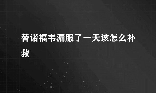 替诺福韦漏服了一天该怎么补救