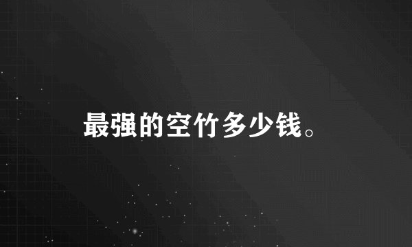 最强的空竹多少钱。