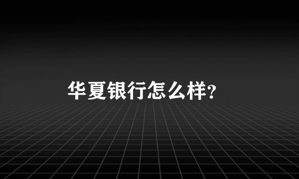 华夏银行怎么样？ 