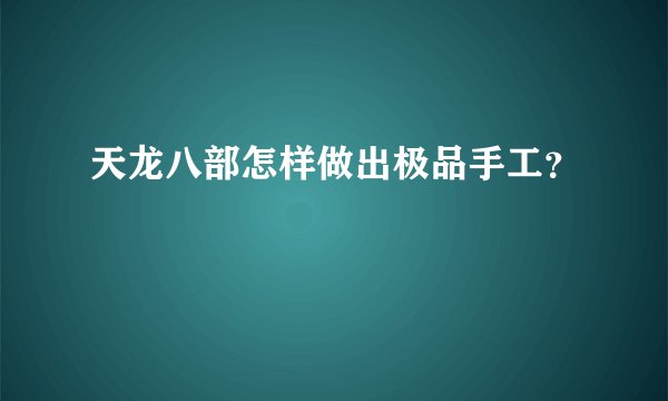 天龙八部怎样做出极品手工？