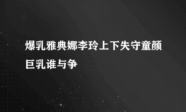 爆乳雅典娜李玲上下失守童颜巨乳谁与争
