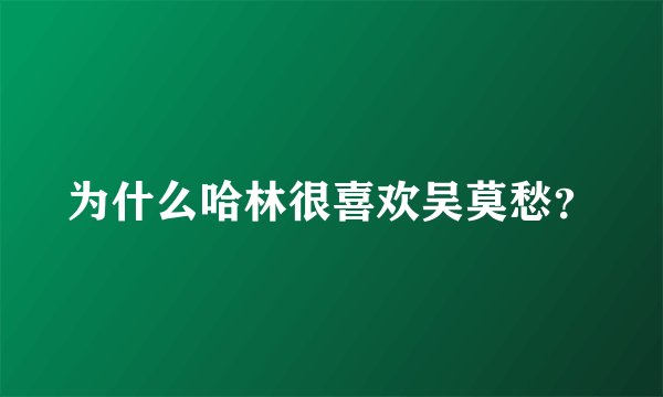 为什么哈林很喜欢吴莫愁？