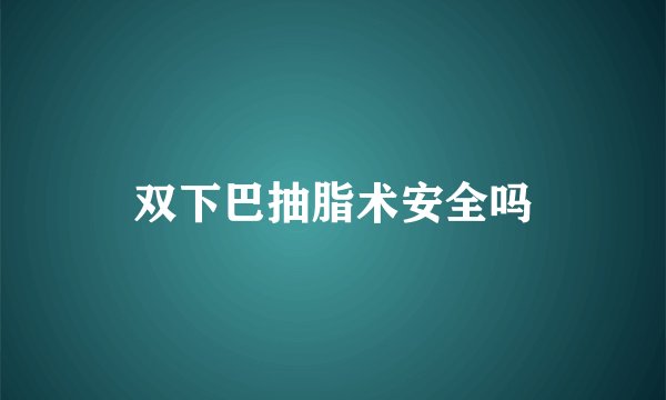双下巴抽脂术安全吗