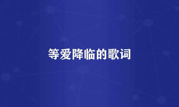 等爱降临的歌词