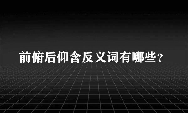 前俯后仰含反义词有哪些？