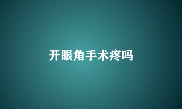 开眼角手术疼吗