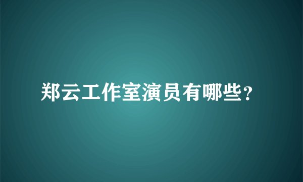 郑云工作室演员有哪些？