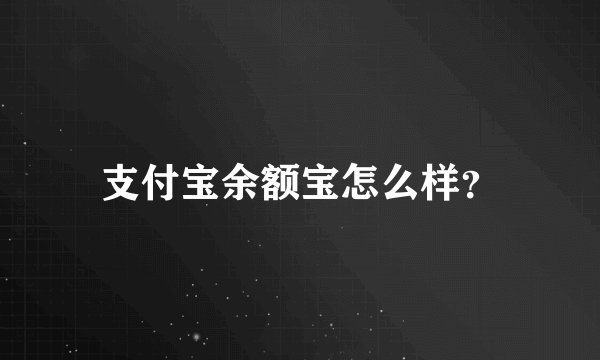 支付宝余额宝怎么样？
