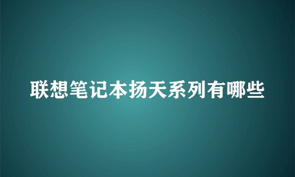联想笔记本扬天系列有哪些