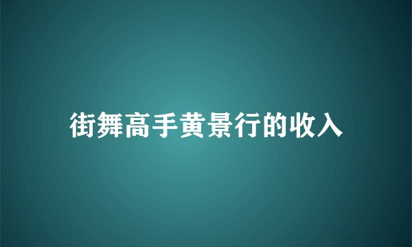 街舞高手黄景行的收入