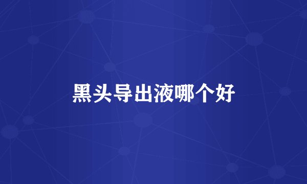 黑头导出液哪个好