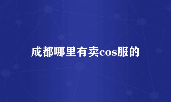成都哪里有卖cos服的