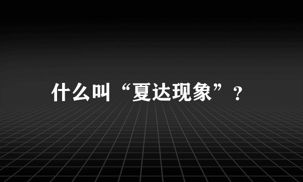 什么叫“夏达现象”？