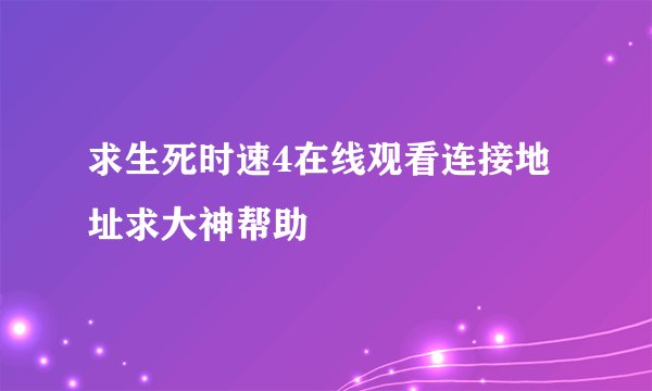 求生死时速4在线观看连接地址求大神帮助