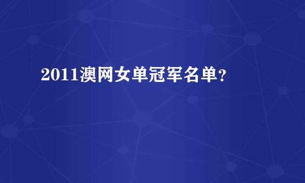2011澳网女单冠军名单？