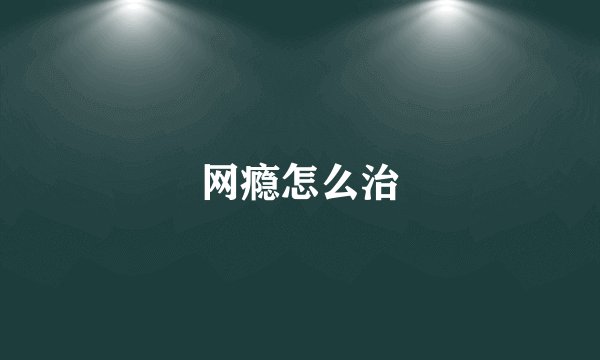 网瘾怎么治