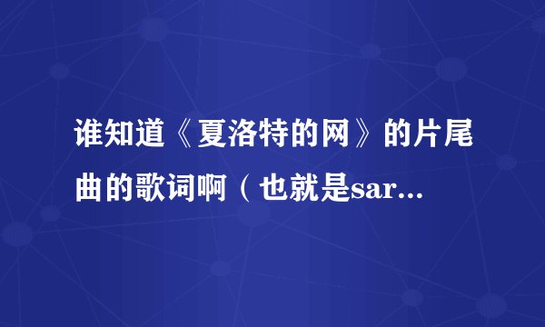 谁知道《夏洛特的网》的片尾曲的歌词啊（也就是sarah mclachlan唱的Ordinary Miracle的歌词啊？）