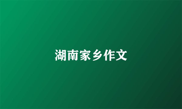 湖南家乡作文