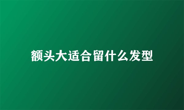 额头大适合留什么发型