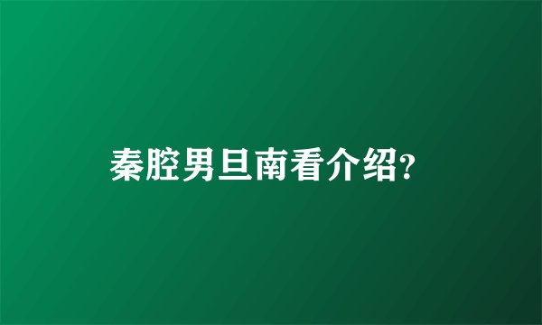秦腔男旦南看介绍?