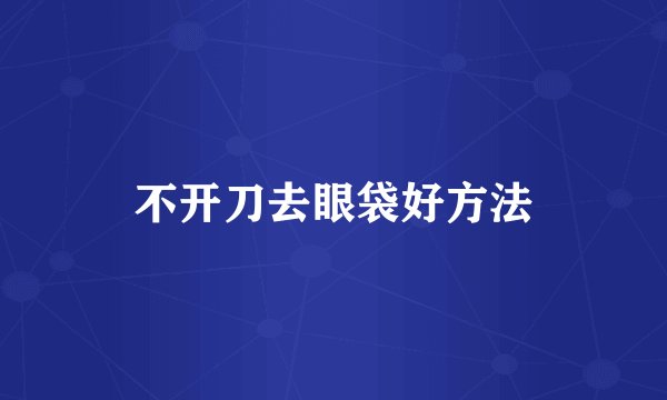 不开刀去眼袋好方法