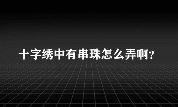 十字绣中有串珠怎么弄啊?