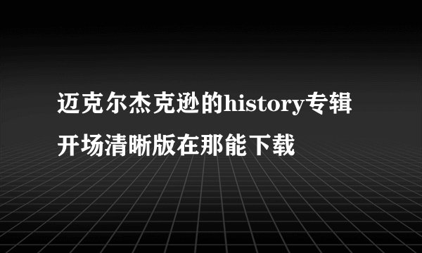 迈克尔杰克逊的history专辑开场清晰版在那能下载