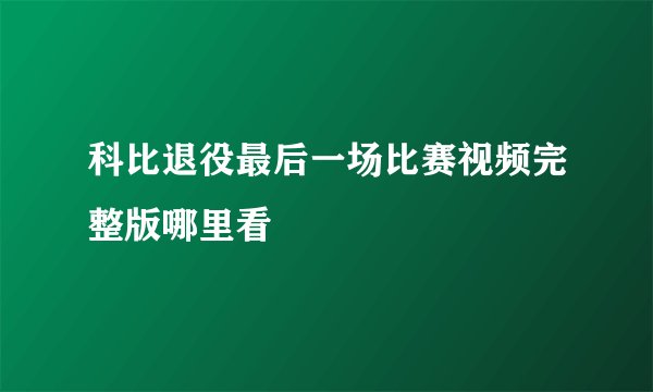 科比退役最后一场比赛视频完整版哪里看