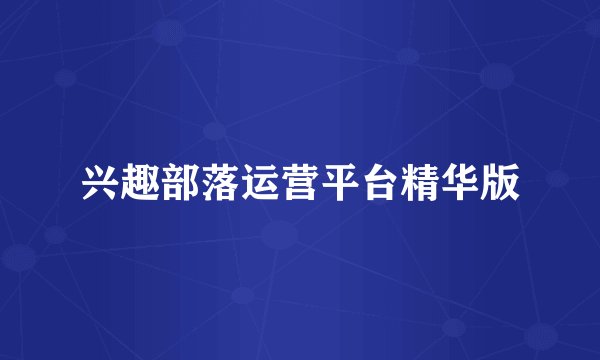 兴趣部落运营平台精华版