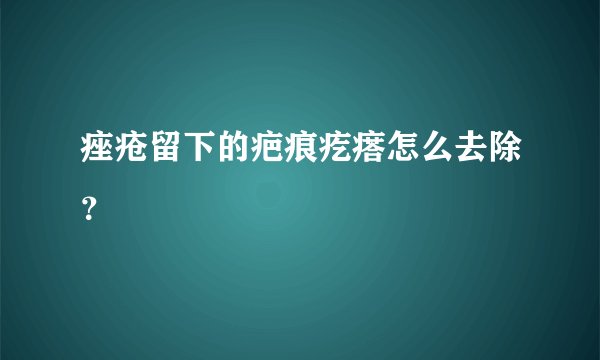 痤疮留下的疤痕疙瘩怎么去除？