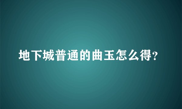 地下城普通的曲玉怎么得？