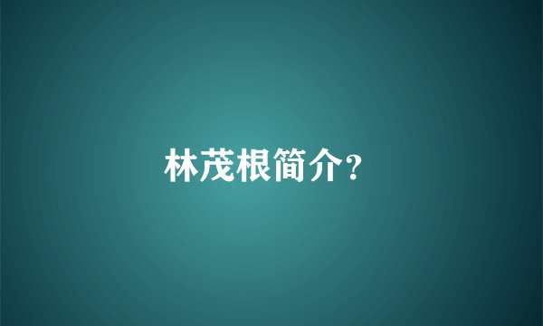 林茂根简介？