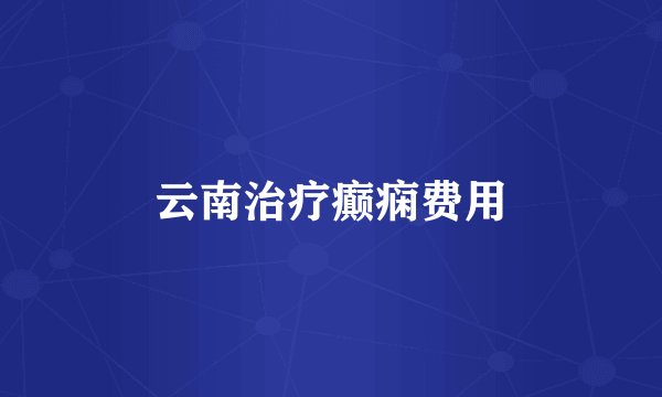 云南治疗癫痫费用