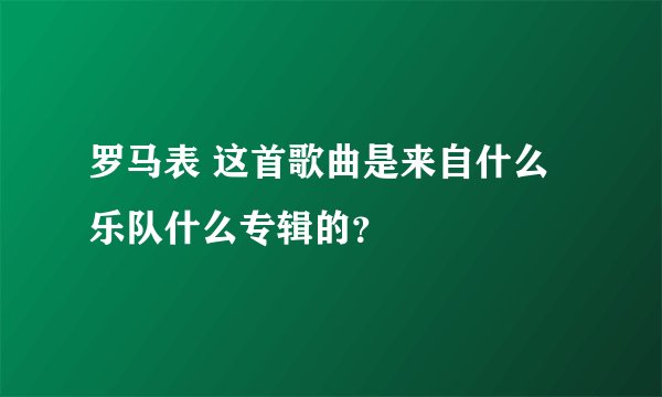 罗马表 这首歌曲是来自什么乐队什么专辑的？