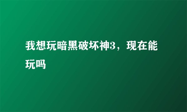 我想玩暗黑破坏神3，现在能玩吗