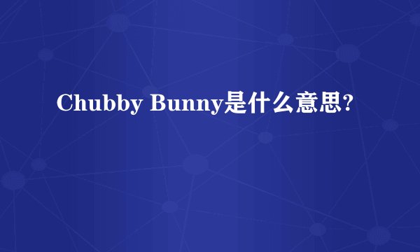 Chubby Bunny是什么意思?