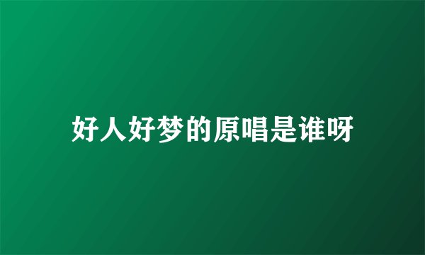好人好梦的原唱是谁呀