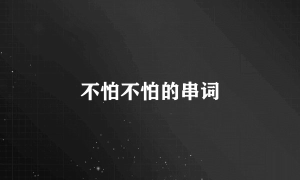 不怕不怕的串词