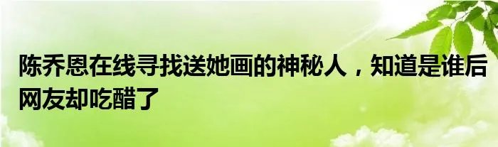 陈乔恩在线寻找送她画的神秘人，知道是谁后网友却吃醋了