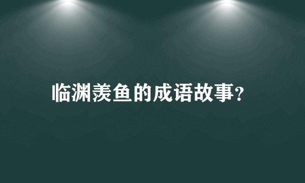 临渊羡鱼的成语故事？