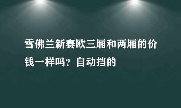 雪佛兰新赛欧三厢和两厢的价钱一样吗？自动挡的