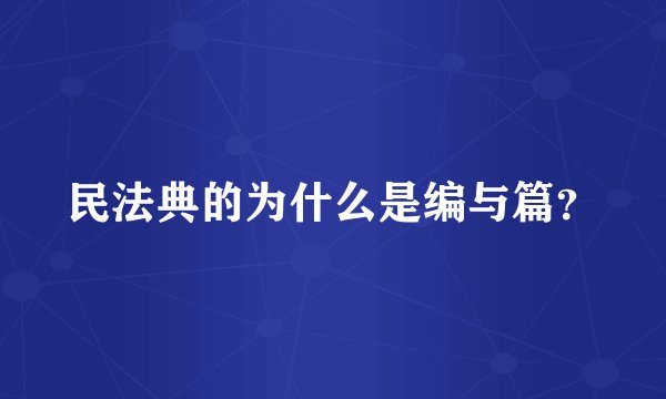 民法典的为什么是编与篇？