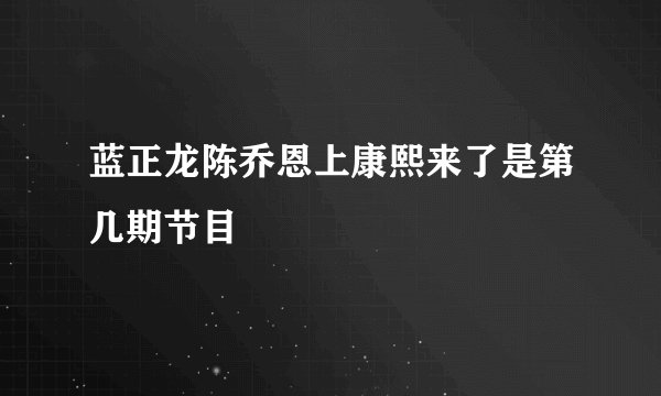 蓝正龙陈乔恩上康熙来了是第几期节目
