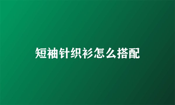 短袖针织衫怎么搭配