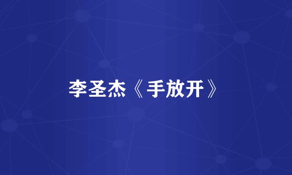 李圣杰《手放开》