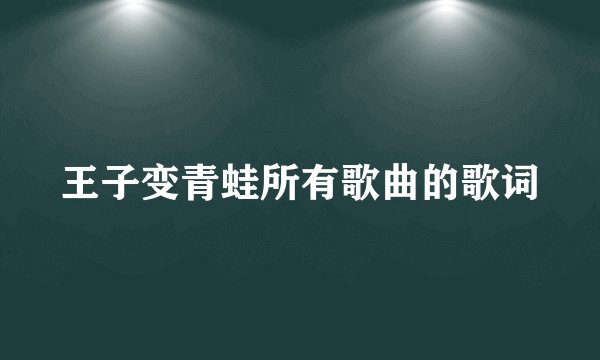 王子变青蛙所有歌曲的歌词