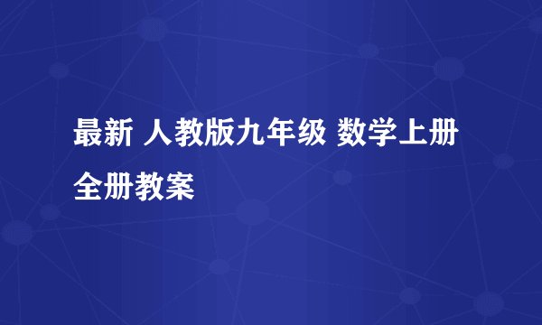 最新 人教版九年级 数学上册全册教案