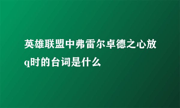 英雄联盟中弗雷尔卓德之心放q时的台词是什么