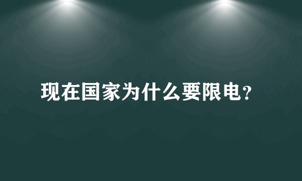 现在国家为什么要限电？