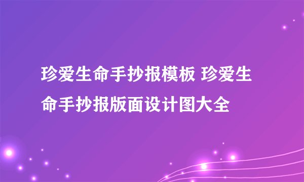 珍爱生命手抄报模板 珍爱生命手抄报版面设计图大全